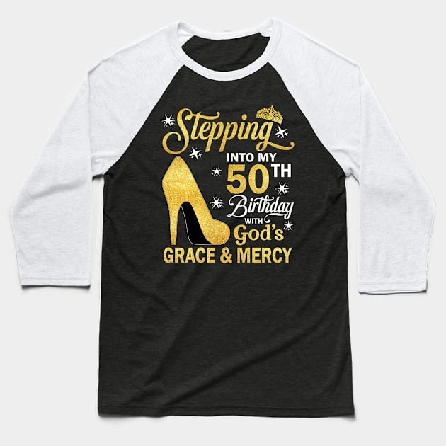 Stepping Into My 50th Birthday With God's Grace & Mercy Bday Baseball T-Shirt by MaxACarter